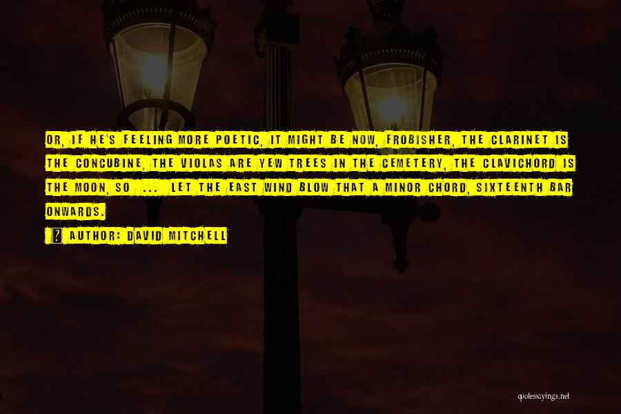 David Mitchell Quotes: Or, If He's Feeling More Poetic, It Might Be Now, Frobisher, The Clarinet Is The Concubine, The Violas Are Yew