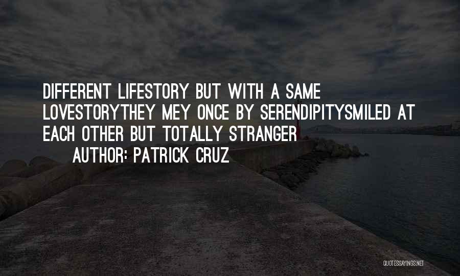 Patrick Cruz Quotes: Different Lifestory But With A Same Lovestorythey Mey Once By Serendipitysmiled At Each Other But Totally Stranger