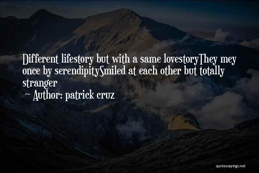 Patrick Cruz Quotes: Different Lifestory But With A Same Lovestorythey Mey Once By Serendipitysmiled At Each Other But Totally Stranger