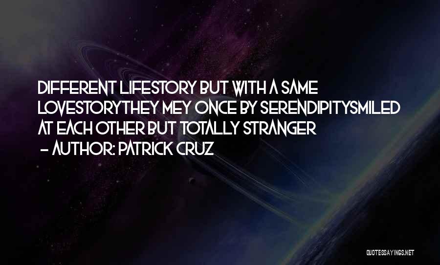 Patrick Cruz Quotes: Different Lifestory But With A Same Lovestorythey Mey Once By Serendipitysmiled At Each Other But Totally Stranger