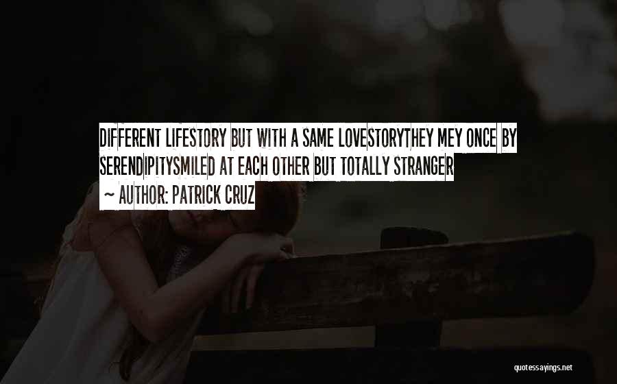 Patrick Cruz Quotes: Different Lifestory But With A Same Lovestorythey Mey Once By Serendipitysmiled At Each Other But Totally Stranger