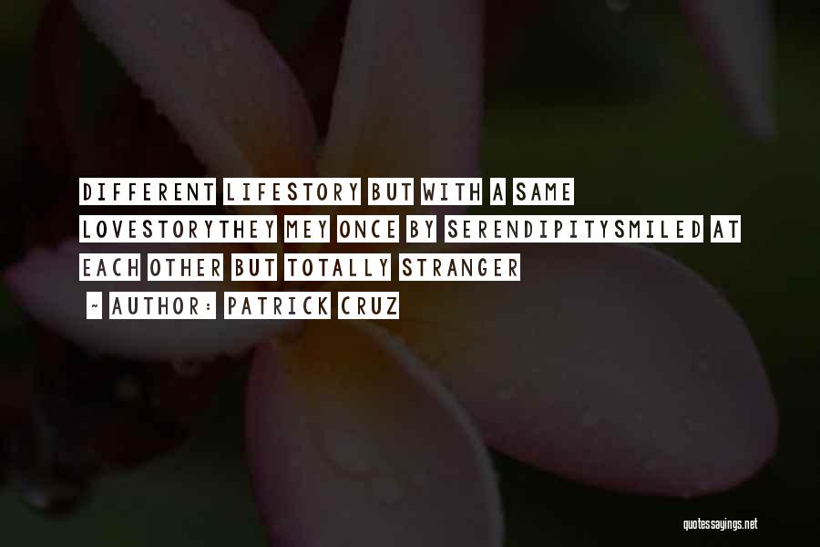 Patrick Cruz Quotes: Different Lifestory But With A Same Lovestorythey Mey Once By Serendipitysmiled At Each Other But Totally Stranger