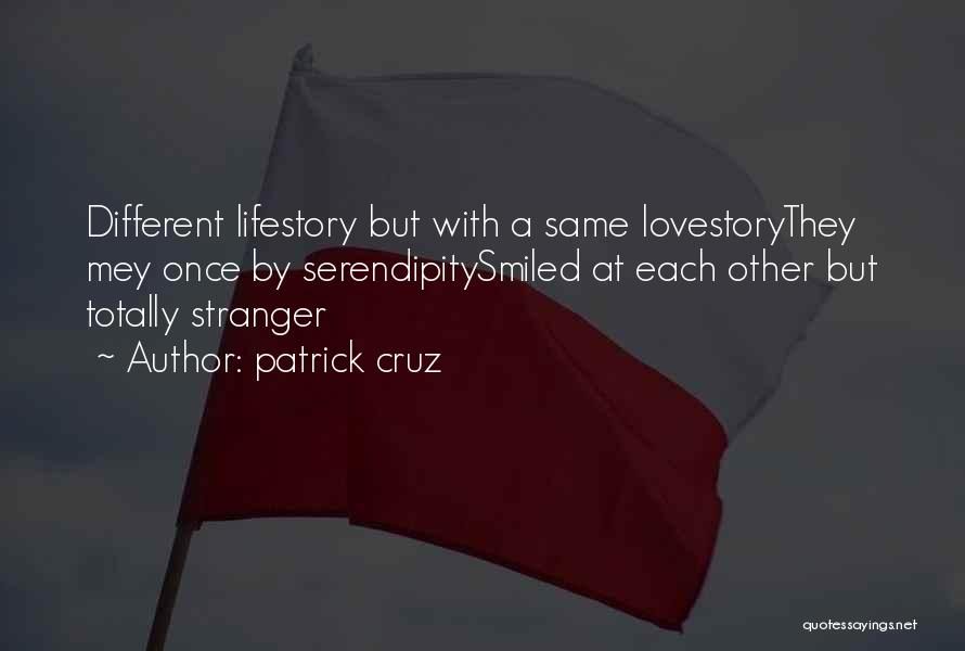 Patrick Cruz Quotes: Different Lifestory But With A Same Lovestorythey Mey Once By Serendipitysmiled At Each Other But Totally Stranger