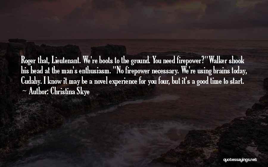 Christina Skye Quotes: Roger That, Lieutenant. We're Boots To The Ground. You Need Firepower?walker Shook His Head At The Man's Enthusiasm. No Firepower