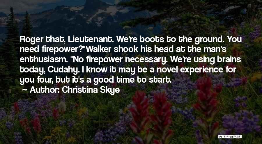 Christina Skye Quotes: Roger That, Lieutenant. We're Boots To The Ground. You Need Firepower?walker Shook His Head At The Man's Enthusiasm. No Firepower