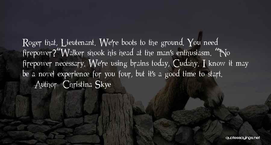 Christina Skye Quotes: Roger That, Lieutenant. We're Boots To The Ground. You Need Firepower?walker Shook His Head At The Man's Enthusiasm. No Firepower