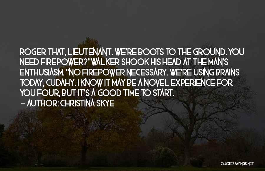 Christina Skye Quotes: Roger That, Lieutenant. We're Boots To The Ground. You Need Firepower?walker Shook His Head At The Man's Enthusiasm. No Firepower