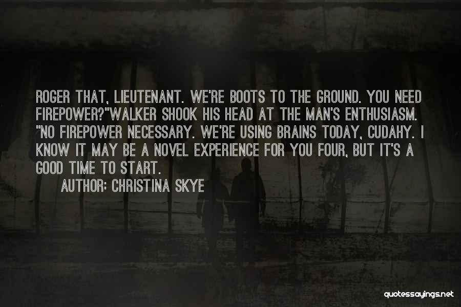 Christina Skye Quotes: Roger That, Lieutenant. We're Boots To The Ground. You Need Firepower?walker Shook His Head At The Man's Enthusiasm. No Firepower