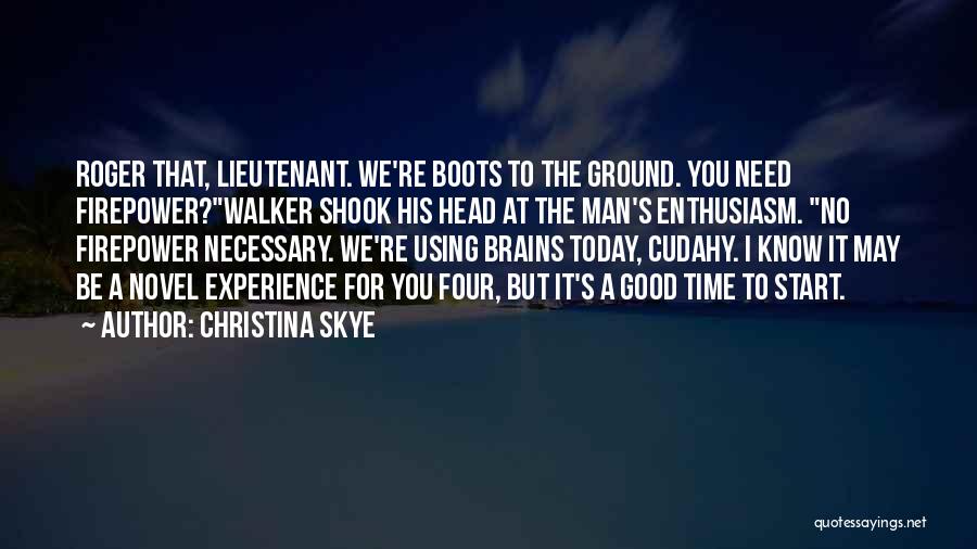 Christina Skye Quotes: Roger That, Lieutenant. We're Boots To The Ground. You Need Firepower?walker Shook His Head At The Man's Enthusiasm. No Firepower