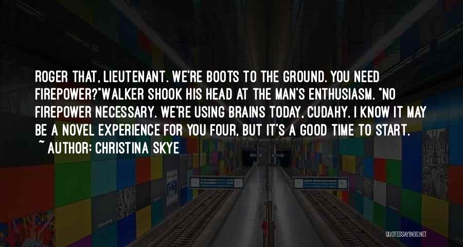 Christina Skye Quotes: Roger That, Lieutenant. We're Boots To The Ground. You Need Firepower?walker Shook His Head At The Man's Enthusiasm. No Firepower