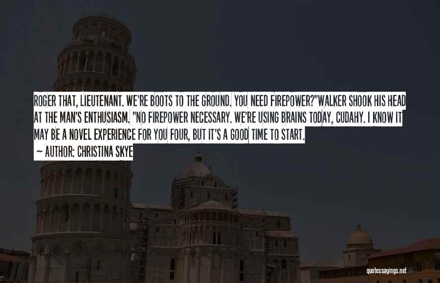 Christina Skye Quotes: Roger That, Lieutenant. We're Boots To The Ground. You Need Firepower?walker Shook His Head At The Man's Enthusiasm. No Firepower