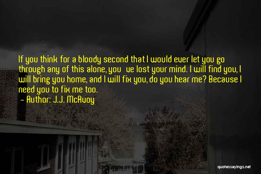 J.J. McAvoy Quotes: If You Think For A Bloody Second That I Would Ever Let You Go Through Any Of This Alone, You've