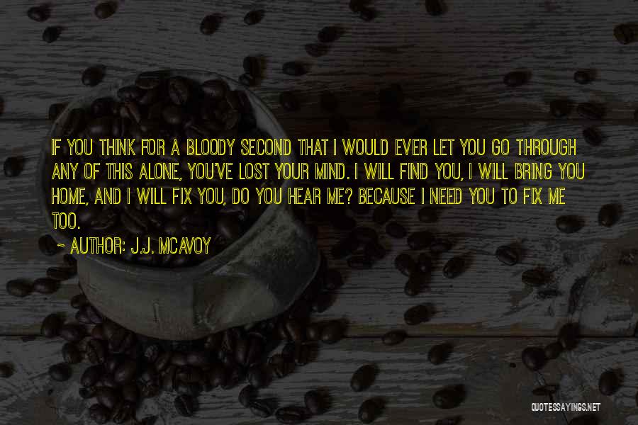 J.J. McAvoy Quotes: If You Think For A Bloody Second That I Would Ever Let You Go Through Any Of This Alone, You've
