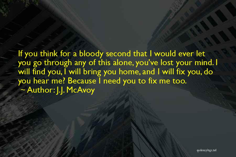 J.J. McAvoy Quotes: If You Think For A Bloody Second That I Would Ever Let You Go Through Any Of This Alone, You've