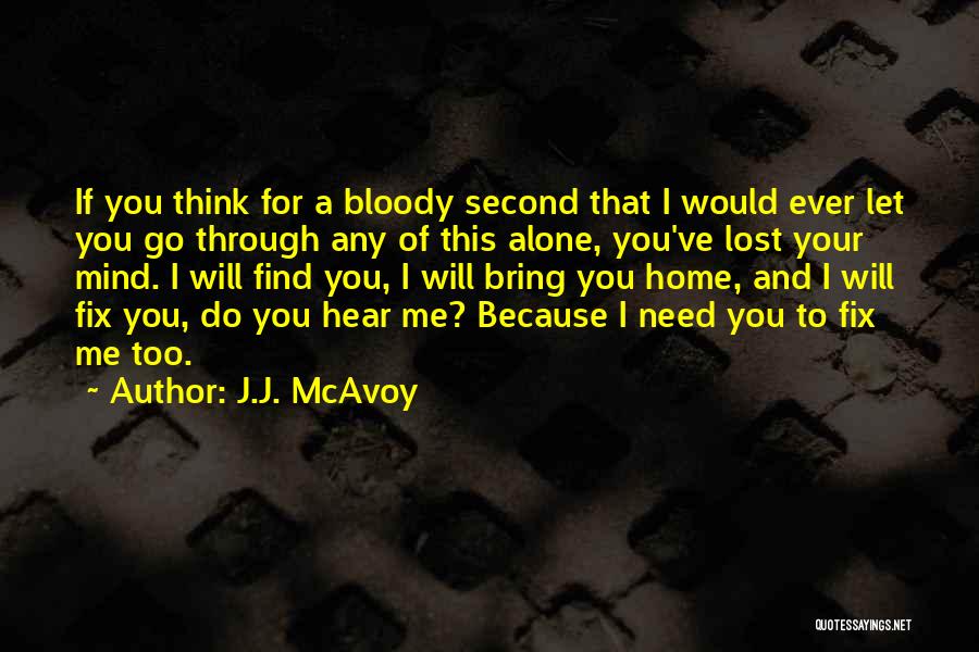 J.J. McAvoy Quotes: If You Think For A Bloody Second That I Would Ever Let You Go Through Any Of This Alone, You've