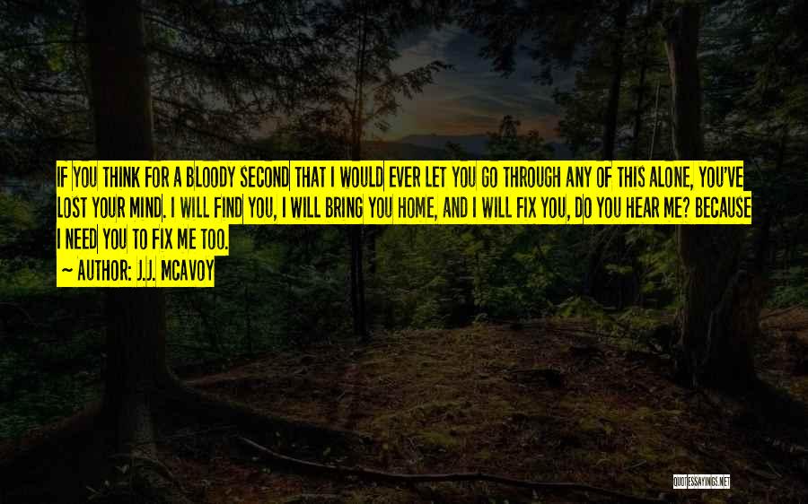 J.J. McAvoy Quotes: If You Think For A Bloody Second That I Would Ever Let You Go Through Any Of This Alone, You've