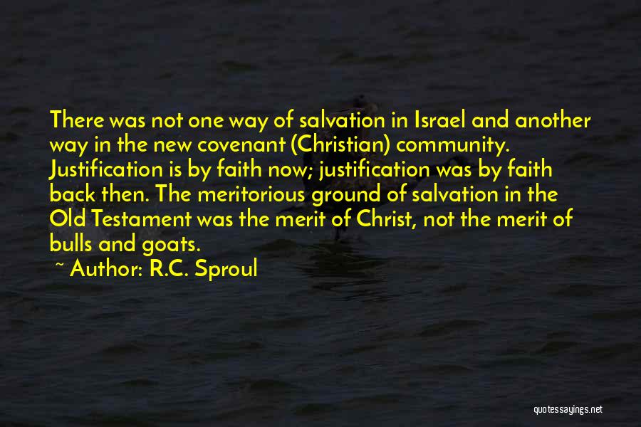 R.C. Sproul Quotes: There Was Not One Way Of Salvation In Israel And Another Way In The New Covenant (christian) Community. Justification Is