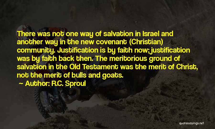 R.C. Sproul Quotes: There Was Not One Way Of Salvation In Israel And Another Way In The New Covenant (christian) Community. Justification Is