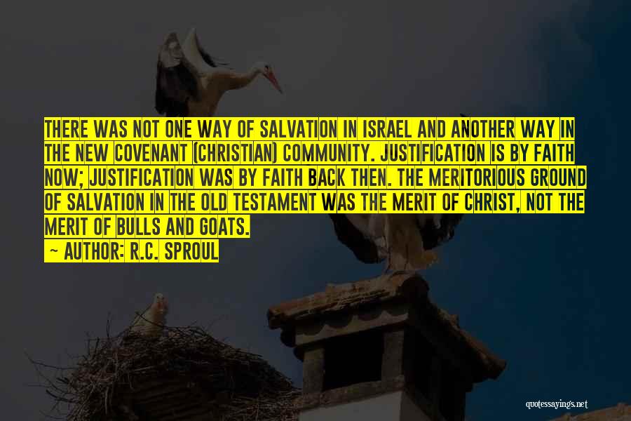 R.C. Sproul Quotes: There Was Not One Way Of Salvation In Israel And Another Way In The New Covenant (christian) Community. Justification Is