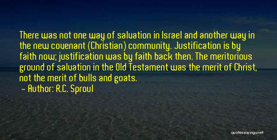 R.C. Sproul Quotes: There Was Not One Way Of Salvation In Israel And Another Way In The New Covenant (christian) Community. Justification Is