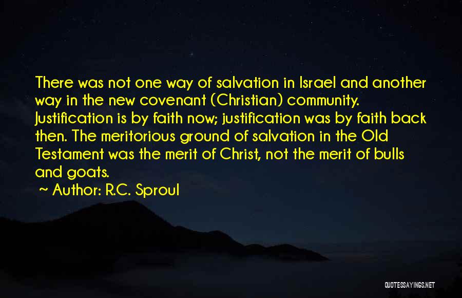 R.C. Sproul Quotes: There Was Not One Way Of Salvation In Israel And Another Way In The New Covenant (christian) Community. Justification Is