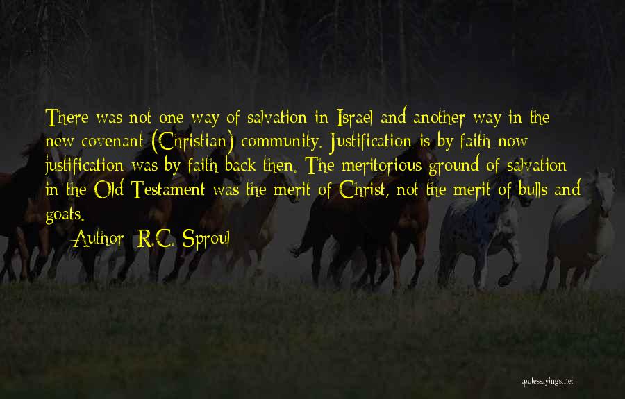 R.C. Sproul Quotes: There Was Not One Way Of Salvation In Israel And Another Way In The New Covenant (christian) Community. Justification Is