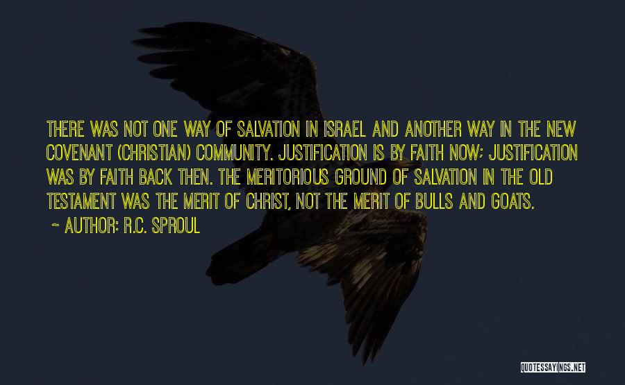 R.C. Sproul Quotes: There Was Not One Way Of Salvation In Israel And Another Way In The New Covenant (christian) Community. Justification Is