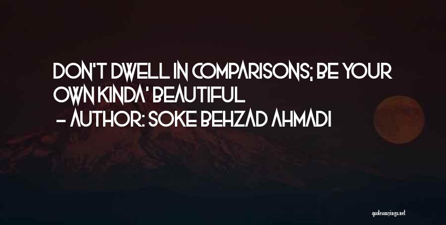 Soke Behzad Ahmadi Quotes: Don't Dwell In Comparisons; Be Your Own Kinda' Beautiful