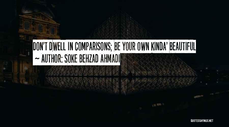 Soke Behzad Ahmadi Quotes: Don't Dwell In Comparisons; Be Your Own Kinda' Beautiful