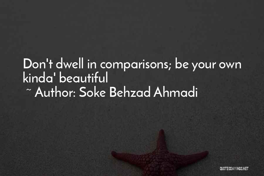 Soke Behzad Ahmadi Quotes: Don't Dwell In Comparisons; Be Your Own Kinda' Beautiful