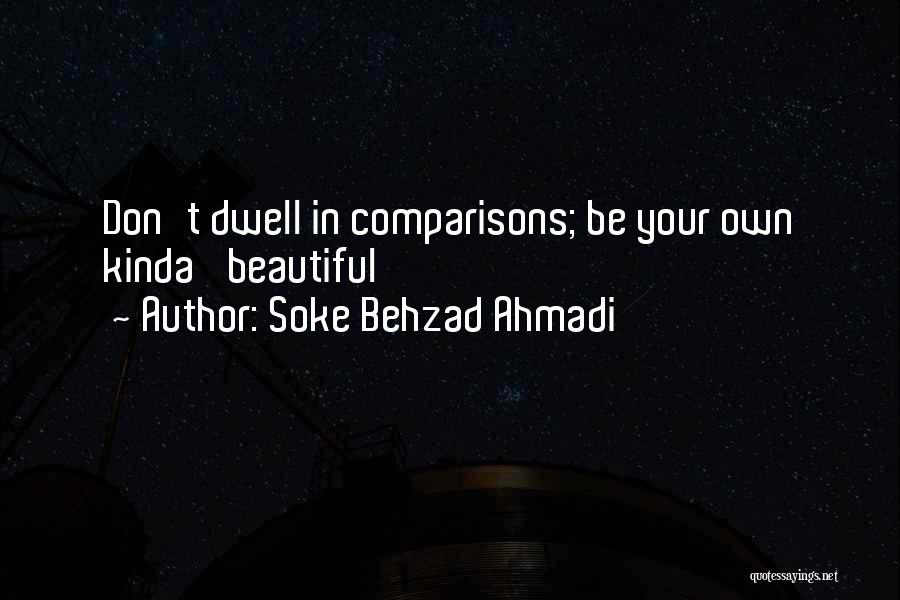 Soke Behzad Ahmadi Quotes: Don't Dwell In Comparisons; Be Your Own Kinda' Beautiful