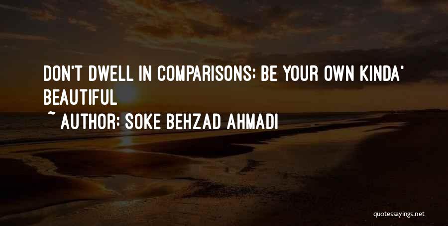 Soke Behzad Ahmadi Quotes: Don't Dwell In Comparisons; Be Your Own Kinda' Beautiful