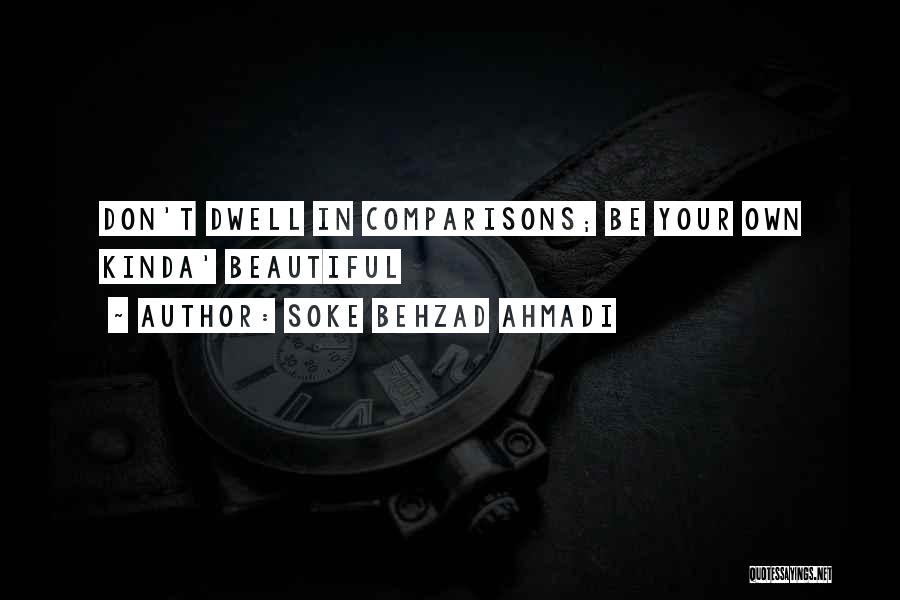 Soke Behzad Ahmadi Quotes: Don't Dwell In Comparisons; Be Your Own Kinda' Beautiful