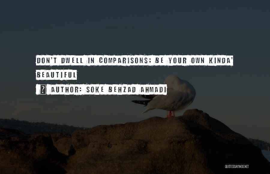 Soke Behzad Ahmadi Quotes: Don't Dwell In Comparisons; Be Your Own Kinda' Beautiful