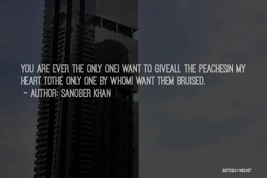 Sanober Khan Quotes: You Are Ever The Only Onei Want To Giveall The Peachesin My Heart Tothe Only One By Whomi Want Them