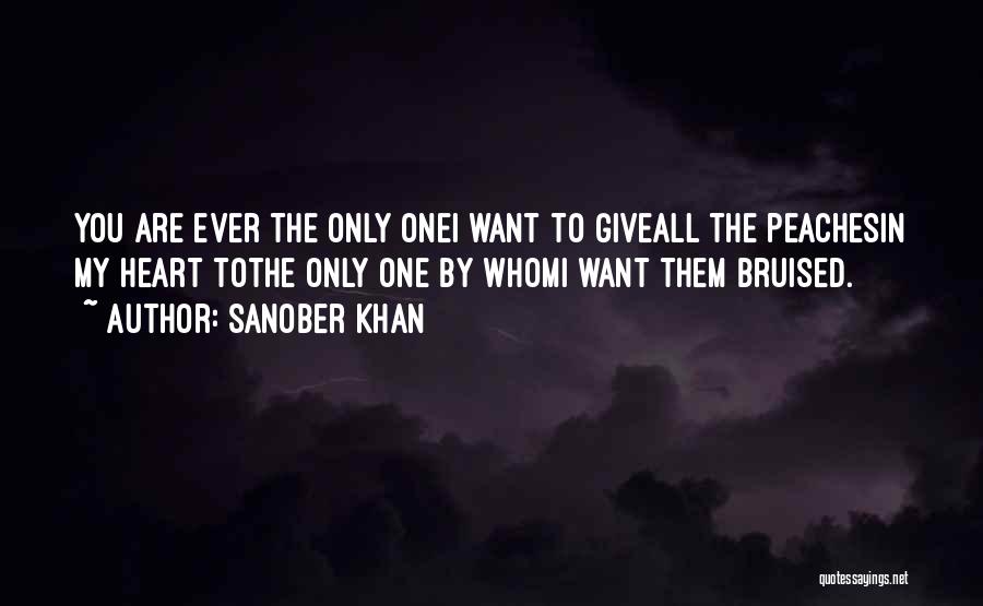 Sanober Khan Quotes: You Are Ever The Only Onei Want To Giveall The Peachesin My Heart Tothe Only One By Whomi Want Them