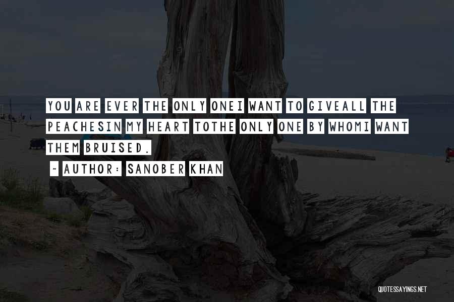 Sanober Khan Quotes: You Are Ever The Only Onei Want To Giveall The Peachesin My Heart Tothe Only One By Whomi Want Them