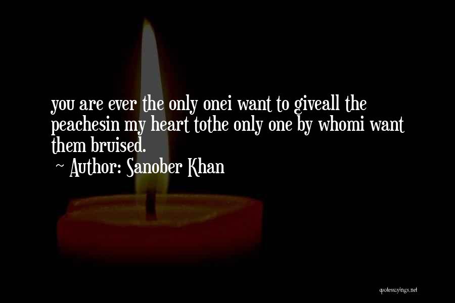 Sanober Khan Quotes: You Are Ever The Only Onei Want To Giveall The Peachesin My Heart Tothe Only One By Whomi Want Them