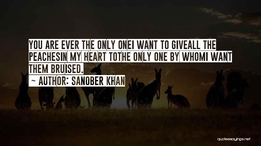 Sanober Khan Quotes: You Are Ever The Only Onei Want To Giveall The Peachesin My Heart Tothe Only One By Whomi Want Them