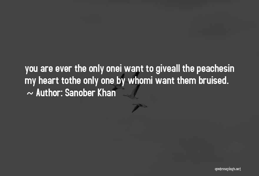 Sanober Khan Quotes: You Are Ever The Only Onei Want To Giveall The Peachesin My Heart Tothe Only One By Whomi Want Them