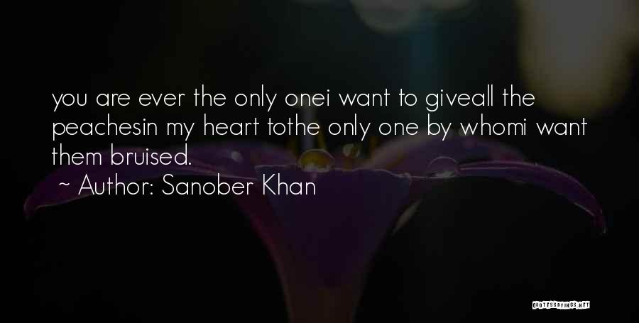 Sanober Khan Quotes: You Are Ever The Only Onei Want To Giveall The Peachesin My Heart Tothe Only One By Whomi Want Them