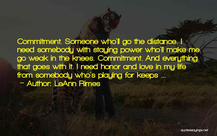 LeAnn Rimes Quotes: Commitment. Someone Who'll Go The Distance. I Need Somebody With Staying Power Who'll Make Me Go Weak In The Knees.