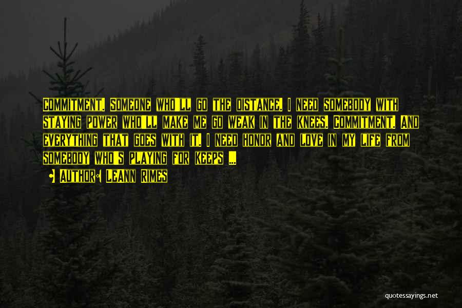 LeAnn Rimes Quotes: Commitment. Someone Who'll Go The Distance. I Need Somebody With Staying Power Who'll Make Me Go Weak In The Knees.