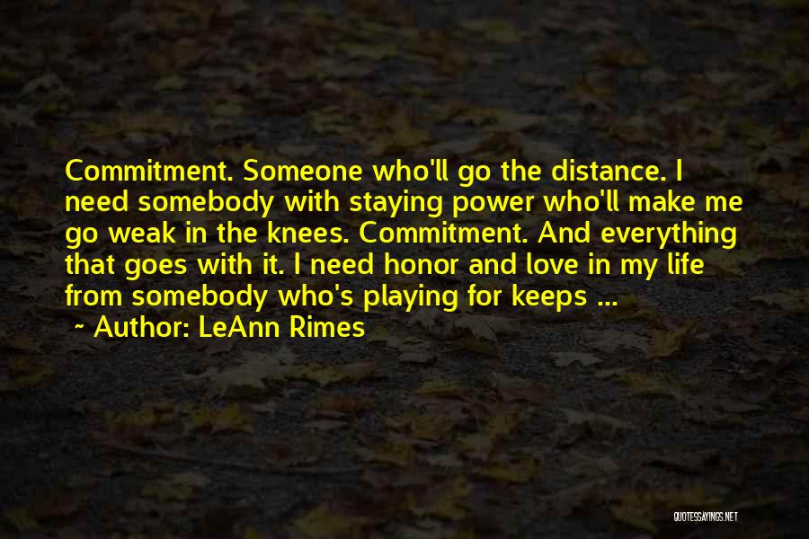 LeAnn Rimes Quotes: Commitment. Someone Who'll Go The Distance. I Need Somebody With Staying Power Who'll Make Me Go Weak In The Knees.