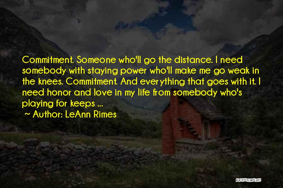 LeAnn Rimes Quotes: Commitment. Someone Who'll Go The Distance. I Need Somebody With Staying Power Who'll Make Me Go Weak In The Knees.