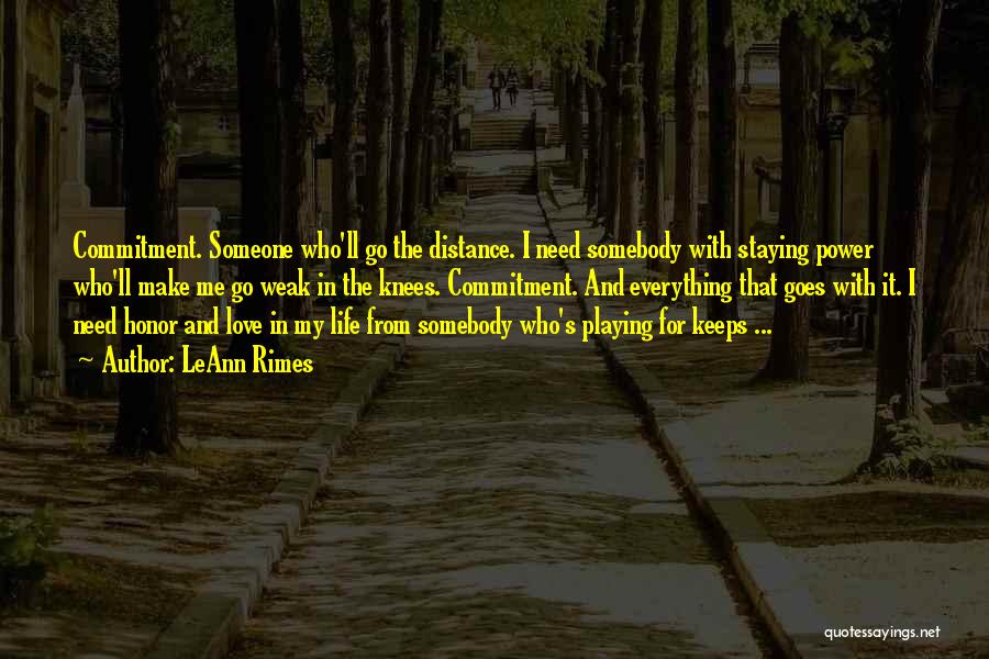 LeAnn Rimes Quotes: Commitment. Someone Who'll Go The Distance. I Need Somebody With Staying Power Who'll Make Me Go Weak In The Knees.