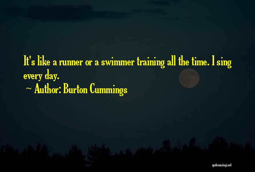 Burton Cummings Quotes: It's Like A Runner Or A Swimmer Training All The Time. I Sing Every Day.