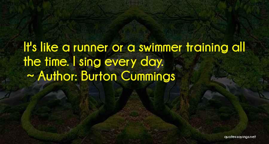 Burton Cummings Quotes: It's Like A Runner Or A Swimmer Training All The Time. I Sing Every Day.