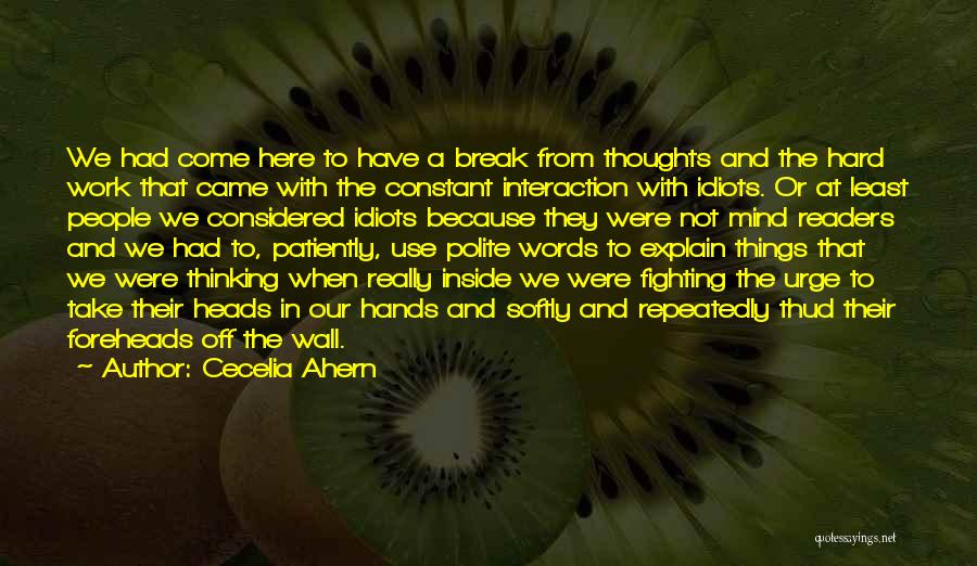 Cecelia Ahern Quotes: We Had Come Here To Have A Break From Thoughts And The Hard Work That Came With The Constant Interaction