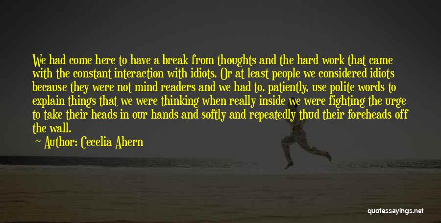 Cecelia Ahern Quotes: We Had Come Here To Have A Break From Thoughts And The Hard Work That Came With The Constant Interaction